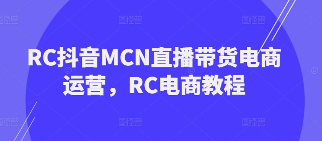 RC抖音MCN直播带货电商运营，RC电商教程羊毛-地址-薅羊毛-搜索-券-活动-领-微信-安卓-APP-解锁VIP-破解-地址-网络资源-教程-软件-源码-PHP-网站-教程-H5-地址-插件-模板-主题-电脑-软件-破解-地址-教程-网络资源-游戏-系统北海资源社_www.ssvt.top
