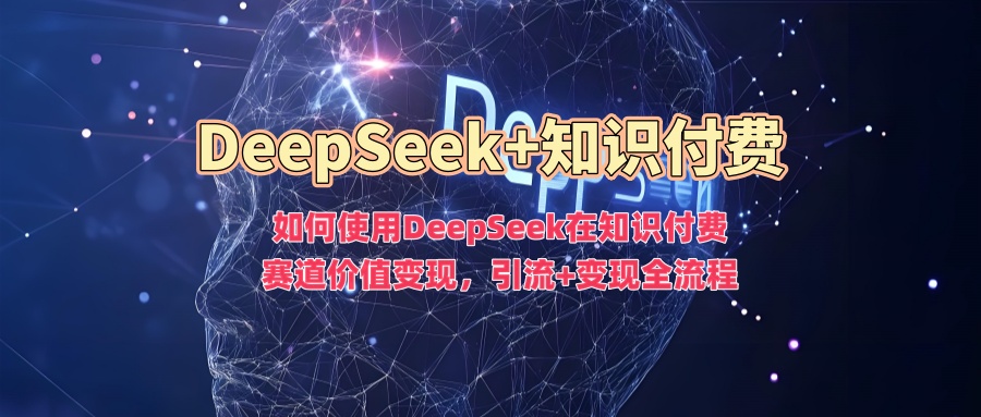 如何使用DeepSeek在知识付费赛道价值变现，引流+变现全流程羊毛-地址-薅羊毛-搜索-券-活动-领-微信-安卓-APP-解锁VIP-破解-地址-网络资源-教程-软件-源码-PHP-网站-教程-H5-地址-插件-模板-主题-电脑-软件-破解-地址-教程-网络资源-游戏-系统北海资源社_www.ssvt.top