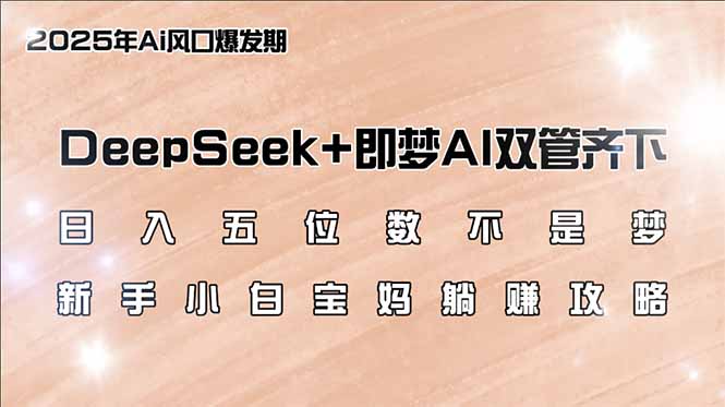 （14396期）日入五位数不是梦，DeepSeek+即梦AI双管齐下，新手小白宝妈躺赚攻略羊毛-地址-薅羊毛-搜索-券-活动-领-微信-安卓-APP-解锁VIP-破解-地址-网络资源-教程-软件-源码-PHP-网站-教程-H5-地址-插件-模板-主题-电脑-软件-破解-地址-教程-网络资源-游戏-系统北海资源社_www.ssvt.top