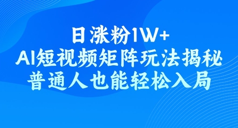 日涨粉1W+，AI短视频矩阵玩法揭秘，普通人也能轻松入局羊毛-地址-薅羊毛-搜索-券-活动-领-微信-安卓-APP-解锁VIP-破解-地址-网络资源-教程-软件-源码-PHP-网站-教程-H5-地址-插件-模板-主题-电脑-软件-破解-地址-教程-网络资源-游戏-系统北海资源社_www.ssvt.top