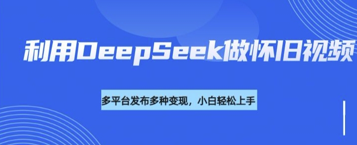 利用DeepSeek做怀旧视频，流量号多渠道变现能力强羊毛-地址-薅羊毛-搜索-券-活动-领-微信-安卓-APP-解锁VIP-破解-地址-网络资源-教程-软件-源码-PHP-网站-教程-H5-地址-插件-模板-主题-电脑-软件-破解-地址-教程-网络资源-游戏-系统北海资源社_www.ssvt.top