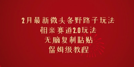 2月最新微头条野路子玩法，相亲赛道2.0玩法，无脑复制粘贴，保姆级教程羊毛-地址-薅羊毛-搜索-券-活动-领-微信-安卓-APP-解锁VIP-破解-地址-网络资源-教程-软件-源码-PHP-网站-教程-H5-地址-插件-模板-主题-电脑-软件-破解-地址-教程-网络资源-游戏-系统北海资源社_www.ssvt.top