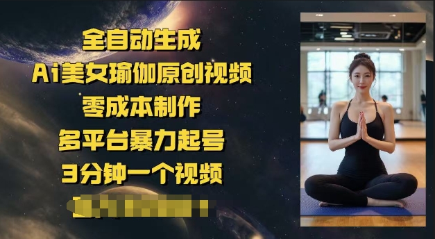 全自动生成Ai美女瑜伽原创视频，零成本制作，多平台暴力起号，3分钟一个视频，日入多张羊毛-地址-薅羊毛-搜索-券-活动-领-微信-安卓-APP-解锁VIP-破解-地址-网络资源-教程-软件-源码-PHP-网站-教程-H5-地址-插件-模板-主题-电脑-软件-破解-地址-教程-网络资源-游戏-系统北海资源社_www.ssvt.top