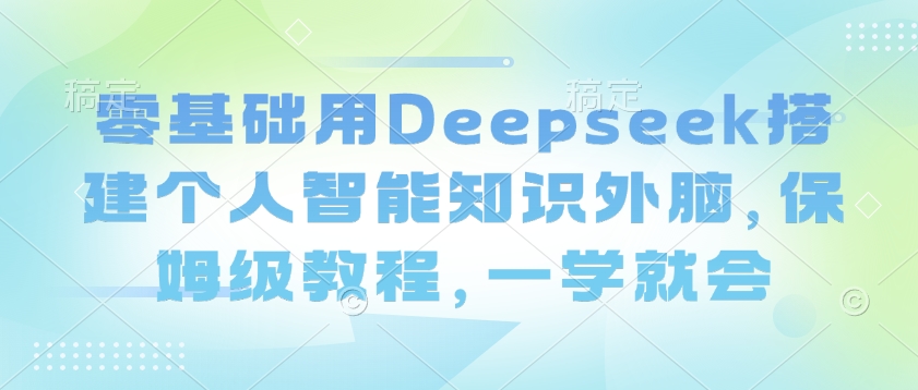 零基础用Deepseek搭建个人智能知识外脑，保姆级教程，一学就会羊毛-地址-薅羊毛-搜索-券-活动-领-微信-安卓-APP-解锁VIP-破解-地址-网络资源-教程-软件-源码-PHP-网站-教程-H5-地址-插件-模板-主题-电脑-软件-破解-地址-教程-网络资源-游戏-系统北海资源社_www.ssvt.top