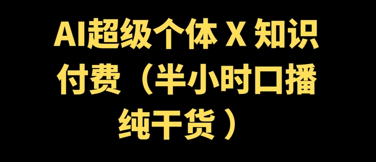 AI超级个体 + 知识付费(半小时口播纯干货 )羊毛-地址-薅羊毛-搜索-券-活动-领-微信-安卓-APP-解锁VIP-破解-地址-网络资源-教程-软件-源码-PHP-网站-教程-H5-地址-插件-模板-主题-电脑-软件-破解-地址-教程-网络资源-游戏-系统北海资源社_www.ssvt.top