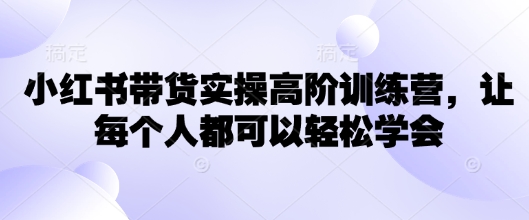 小红书带货实操高阶训练营，让每个人都可以轻松学会羊毛-地址-薅羊毛-搜索-券-活动-领-微信-安卓-APP-解锁VIP-破解-地址-网络资源-教程-软件-源码-PHP-网站-教程-H5-地址-插件-模板-主题-电脑-软件-破解-地址-教程-网络资源-游戏-系统北海资源社_www.ssvt.top