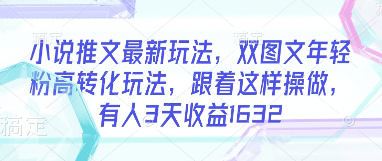 小说推文最新玩法，双图文年轻粉高转化玩法，跟着这样操做，有人3天收益1632羊毛-地址-薅羊毛-搜索-券-活动-领-微信-安卓-APP-解锁VIP-破解-地址-网络资源-教程-软件-源码-PHP-网站-教程-H5-地址-插件-模板-主题-电脑-软件-破解-地址-教程-网络资源-游戏-系统北海资源社_www.ssvt.top